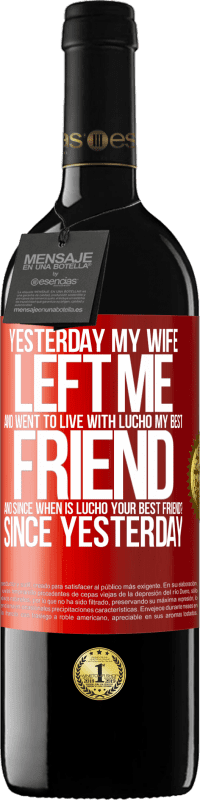 «Yesterday my wife left me and went to live with Lucho, my best friend. And since when is Lucho your best friend? Since» RED Edition MBE Reserve