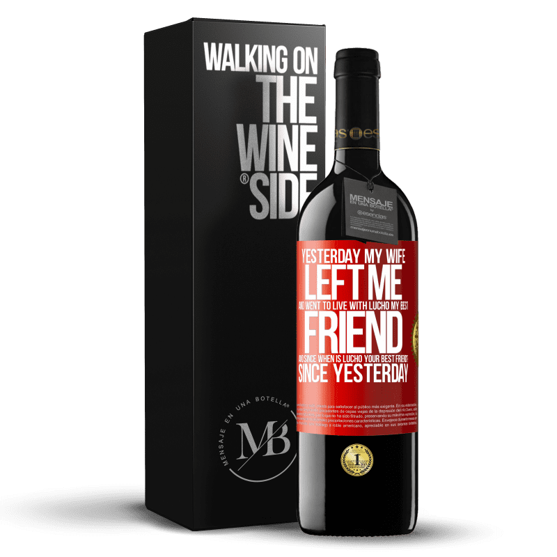39,95 € Free Shipping | Red Wine RED Edition MBE Reserve Yesterday my wife left me and went to live with Lucho, my best friend. And since when is Lucho your best friend? Since Red Label. Customizable label Reserve 12 Months Harvest 2014 Tempranillo