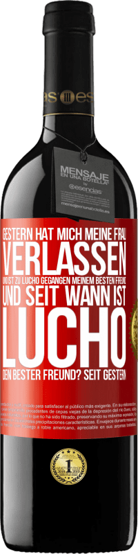 39,95 € | Rotwein RED Ausgabe MBE Reserve Gestern hat mich meine Frau verlassen und ist zu Lucho gegangen, meinem besten Freund. Und seit wann ist Lucho dein bester Freun Rote Markierung. Anpassbares Etikett Reserve 12 Monate Ernte 2015 Tempranillo