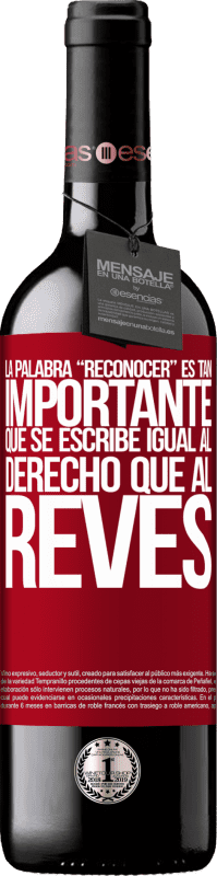 39,95 € | Vin rouge Édition RED MBE Réserve La palabra RECONOCER es tan importante, que se escribe igual al derecho que al revés Étiquette Rouge. Étiquette personnalisable Réserve 12 Mois Récolte 2015 Tempranillo