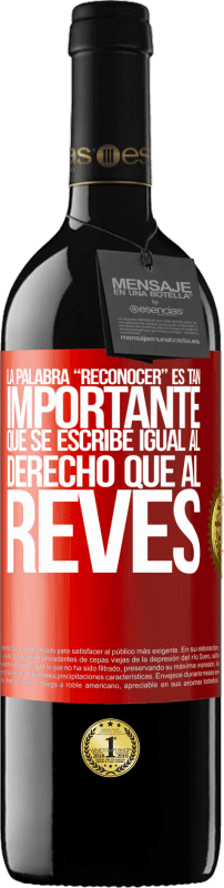 39,95 € | Rotwein RED Ausgabe MBE Reserve La palabra RECONOCER es tan importante, que se escribe igual al derecho que al revés Rote Markierung. Anpassbares Etikett Reserve 12 Monate Ernte 2015 Tempranillo