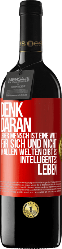 39,95 € | Rotwein RED Ausgabe MBE Reserve Denk daran, jeder Mensch ist eine Welt für sich und nicht in allen Welten gibt es intelligentes Leben Rote Markierung. Anpassbares Etikett Reserve 12 Monate Ernte 2016 Tempranillo