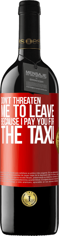 39,95 € Free Shipping | Red Wine RED Edition MBE Reserve Don't threaten me to leave because I pay you for the taxi! Red Label. Customizable label Reserve 12 Months Harvest 2014 Tempranillo