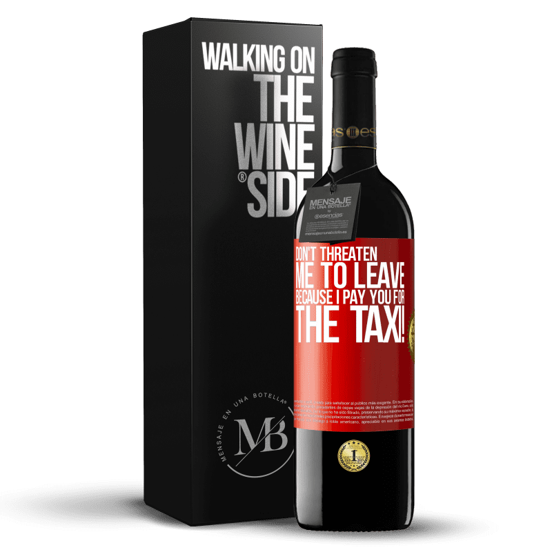 24,95 € Free Shipping | Red Wine RED Edition Crianza 6 Months Don't threaten me to leave because I pay you for the taxi! Red Label. Customizable label Aging in oak barrels 6 Months Harvest 2019 Tempranillo