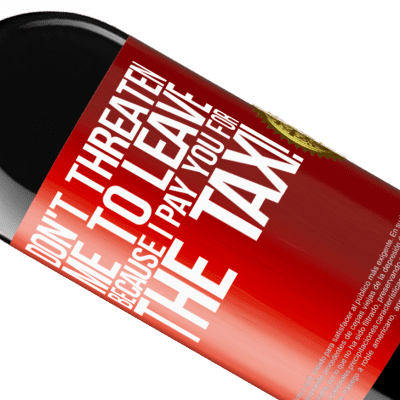 Unique & Personal Expressions. «Don't threaten me to leave because I pay you for the taxi!» RED Edition MBE Reserve