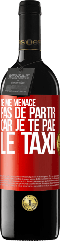 39,95 € | Vin rouge Édition RED MBE Réserve Ne me menace pas de partir car je te paie le taxi! Étiquette Rouge. Étiquette personnalisable Réserve 12 Mois Récolte 2015 Tempranillo