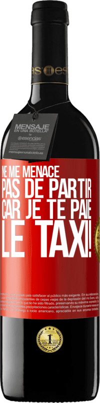 39,95 € | Vin rouge Édition RED MBE Réserve Ne me menace pas de partir car je te paie le taxi! Étiquette Rouge. Étiquette personnalisable Réserve 12 Mois Récolte 2016 Tempranillo