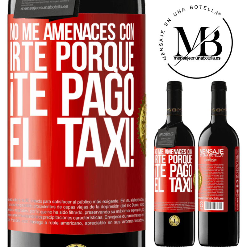 39,95 € Envío gratis | Vino Tinto Edición RED MBE Reserva No me amenaces con irte porque ¡Te pago el taxi! Etiqueta Roja. Etiqueta personalizable Reserva 12 Meses Cosecha 2015 Tempranillo