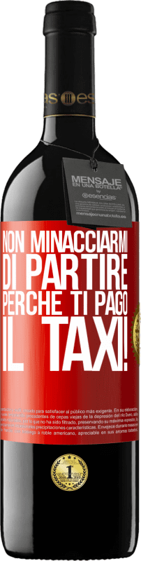 39,95 € | Vino rosso Edizione RED MBE Riserva Non minacciarmi di partire perché ti pago il taxi! Etichetta Rossa. Etichetta personalizzabile Riserva 12 Mesi Raccogliere 2016 Tempranillo