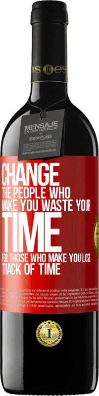 39,95 € | Red Wine RED Edition MBE Reserve Change the people who make you waste your time for those who make you lose track of time Red Label. Customizable label Reserve 12 Months Harvest 2014 Tempranillo