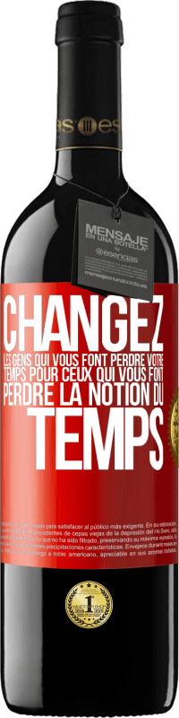 39,95 € | Vin rouge Édition RED MBE Réserve Changez les gens qui vous font perdre votre temps pour ceux qui vous font perdre la notion du temps Étiquette Rouge. Étiquette personnalisable Réserve 12 Mois Récolte 2016 Tempranillo