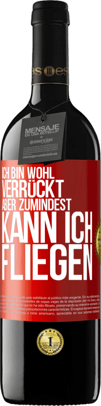 39,95 € | Rotwein RED Ausgabe MBE Reserve Ich bin wohl verrückt, aber zumindest kann ich fliegen Rote Markierung. Anpassbares Etikett Reserve 12 Monate Ernte 2015 Tempranillo