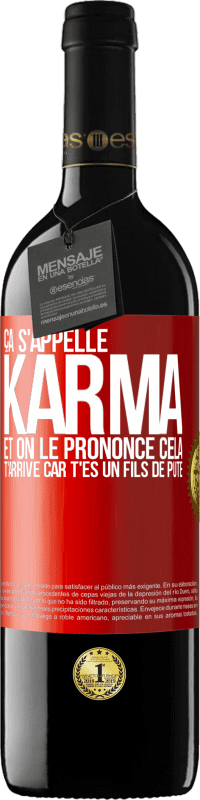 39,95 € | Vin rouge Édition RED MBE Réserve Ça s'appelle Karma et on le prononce Cela t'arrive car t'es un fils de pute Étiquette Rouge. Étiquette personnalisable Réserve 12 Mois Récolte 2014 Tempranillo
