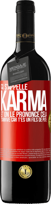 39,95 € | Vin rouge Édition RED MBE Réserve Ça s'appelle Karma et on le prononce Cela t'arrive car t'es un fils de pute Étiquette Rouge. Étiquette personnalisable Réserve 12 Mois Récolte 2016 Tempranillo