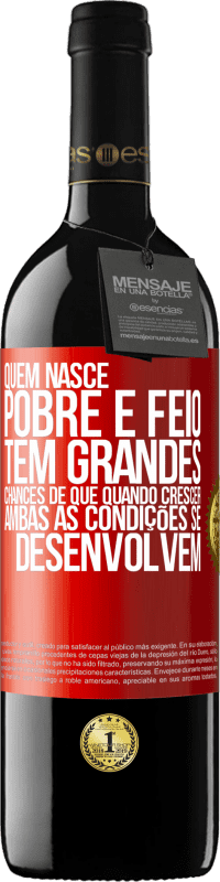 39,95 € | Vinho tinto Edição RED MBE Reserva Quem nasce pobre e feio, tem grandes chances de que quando crescer ... ambas as condições se desenvolvem Etiqueta Vermelha. Etiqueta personalizável Reserva 12 Meses Colheita 2015 Tempranillo