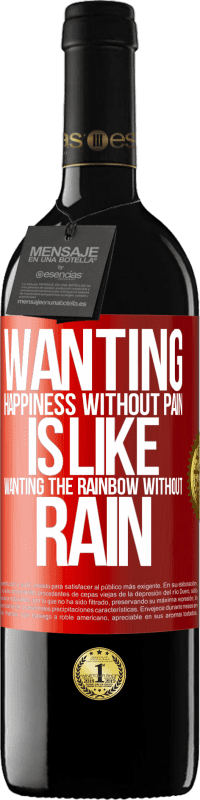 39,95 € | Red Wine RED Edition MBE Reserve Wanting happiness without pain is like wanting the rainbow without rain Red Label. Customizable label Reserve 12 Months Harvest 2014 Tempranillo