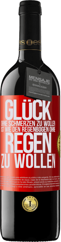 39,95 € | Rotwein RED Ausgabe MBE Reserve Glück ohne Schmerzen zu wollen, ist wie den Regenbogen ohne Regen zu wollen Rote Markierung. Anpassbares Etikett Reserve 12 Monate Ernte 2015 Tempranillo