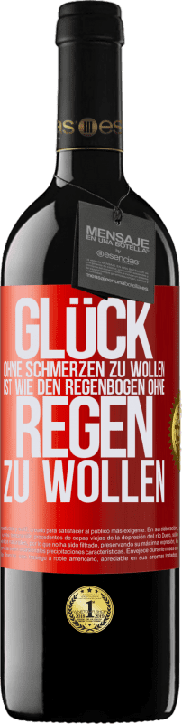 39,95 € | Rotwein RED Ausgabe MBE Reserve Glück ohne Schmerzen zu wollen, ist wie den Regenbogen ohne Regen zu wollen Rote Markierung. Anpassbares Etikett Reserve 12 Monate Ernte 2016 Tempranillo