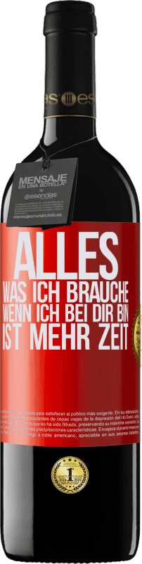 39,95 € | Rotwein RED Ausgabe MBE Reserve Alles, was ich brauche, wenn ich bei dir bin, ist mehr Zeit Rote Markierung. Anpassbares Etikett Reserve 12 Monate Ernte 2015 Tempranillo