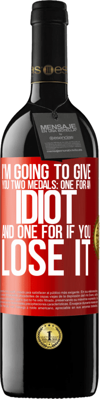 39,95 € | Red Wine RED Edition MBE Reserve I'm going to give you two medals: One for an idiot and one for if you lose it Red Label. Customizable label Reserve 12 Months Harvest 2014 Tempranillo