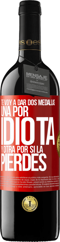 39,95 € | Vino Tinto Edición RED MBE Reserva Te voy a dar dos medallas: Una por idiota y otra por si la pierdes Etiqueta Roja. Etiqueta personalizable Reserva 12 Meses Cosecha 2015 Tempranillo