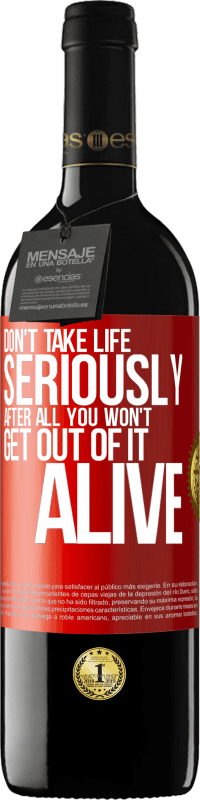 39,95 € | Red Wine RED Edition MBE Reserve Don't take life seriously, after all, you won't get out of it alive Red Label. Customizable label Reserve 12 Months Harvest 2015 Tempranillo