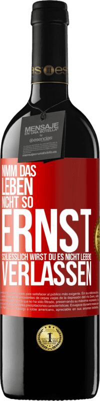 39,95 € | Rotwein RED Ausgabe MBE Reserve Nimm das Leben nicht so ernst, schließlich wirst du es nicht lebend verlassen Rote Markierung. Anpassbares Etikett Reserve 12 Monate Ernte 2015 Tempranillo