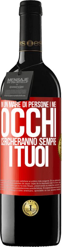 39,95 € | Vino rosso Edizione RED MBE Riserva In un mare di persone i miei occhi cercheranno sempre i tuoi Etichetta Rossa. Etichetta personalizzabile Riserva 12 Mesi Raccogliere 2015 Tempranillo