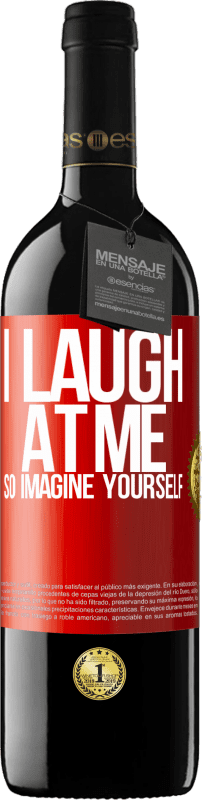 39,95 € | Red Wine RED Edition MBE Reserve I laugh at me, so imagine yourself Red Label. Customizable label Reserve 12 Months Harvest 2015 Tempranillo