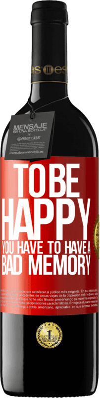 39,95 € | Red Wine RED Edition MBE Reserve To be happy you have to have a bad memory Red Label. Customizable label Reserve 12 Months Harvest 2014 Tempranillo