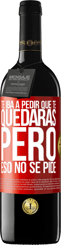 39,95 € Envío gratis | Vino Tinto Edición RED MBE Reserva Te iba a pedir que te quedaras, pero eso no se pide Etiqueta Roja. Etiqueta personalizable Reserva 12 Meses Cosecha 2016 Tempranillo