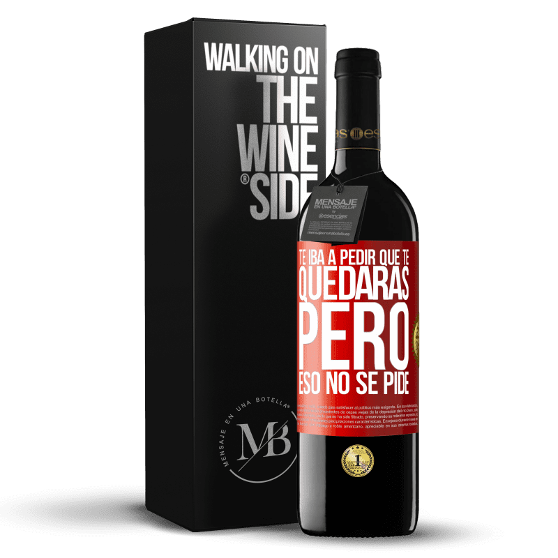 29,95 € Envío gratis | Vino Tinto Edición RED Crianza 6 Meses Te iba a pedir que te quedaras, pero eso no se pide Etiqueta Roja. Etiqueta personalizable Crianza en barrica de roble 6 Meses Cosecha 2020 Tempranillo