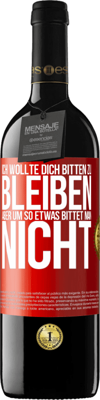 39,95 € Kostenloser Versand | Rotwein RED Ausgabe MBE Reserve Ich wollte dich bitten zu bleiben, aber um so etwas bittet man nicht Rote Markierung. Anpassbares Etikett Reserve 12 Monate Ernte 2016 Tempranillo