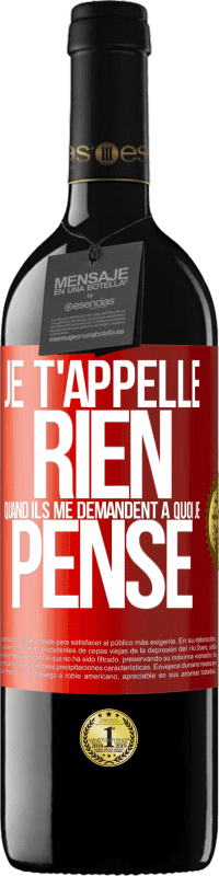 39,95 € Envoi gratuit | Vin rouge Édition RED MBE Réserve Je t'appelle rien quand ils me demandent à quoi je pense Étiquette Rouge. Étiquette personnalisable Réserve 12 Mois Récolte 2016 Tempranillo