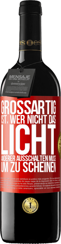 39,95 € | Rotwein RED Ausgabe MBE Reserve Großartig ist, wer nicht das Licht anderer ausschalten muss, um zu scheinen Rote Markierung. Anpassbares Etikett Reserve 12 Monate Ernte 2016 Tempranillo