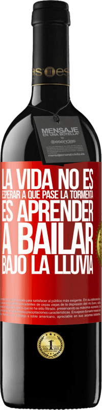 39,95 € | Vino Tinto Edición RED MBE Reserva La vida no es esperar a que pase la tormenta. Es aprender a bailar bajo la lluvia Etiqueta Roja. Etiqueta personalizable Reserva 12 Meses Cosecha 2015 Tempranillo