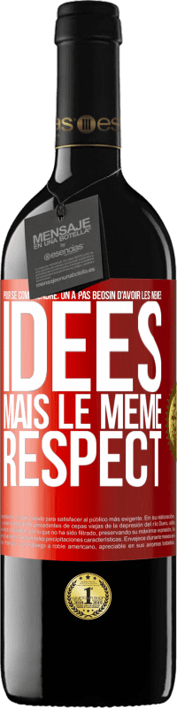 39,95 € | Vin rouge Édition RED MBE Réserve Pour se comprendre, on a pas beosin d'avoir les mêmes idées mais le même respect Étiquette Rouge. Étiquette personnalisable Réserve 12 Mois Récolte 2015 Tempranillo