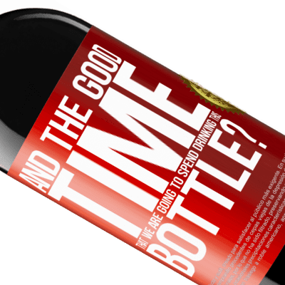 Unique & Personal Expressions. «and the good time that we are going to spend drinking this bottle?» RED Edition MBE Reserve