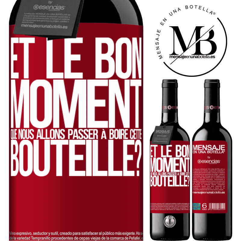 «et le bon moment que nous allons passer à boire cette bouteille?» Édition RED MBE Réserve