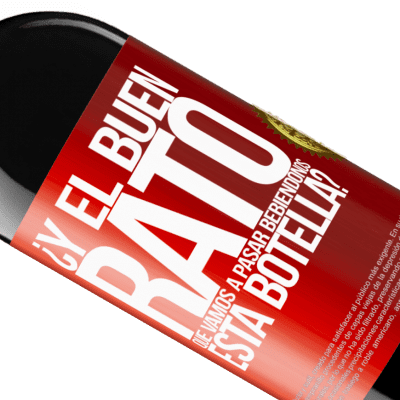 Expresiones Únicas y Personales. «¿Y el buen rato que vamos a pasar bebiéndonos esta botella?» Edición RED MBE Reserva