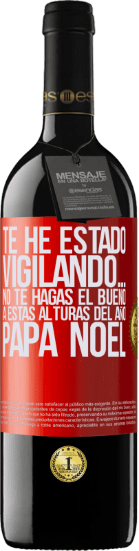 39,95 € Envío gratis | Vino Tinto Edición RED MBE Reserva Te he estado vigilando… No te hagas el bueno a estas alturas del año. Papá Noel Etiqueta Roja. Etiqueta personalizable Reserva 12 Meses Cosecha 2016 Tempranillo