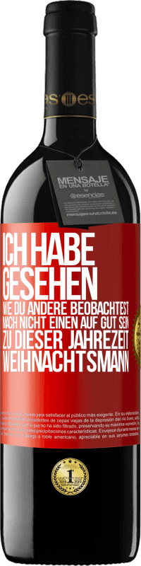 39,95 € | Rotwein RED Ausgabe MBE Reserve Ich habe gesehen, wie du andere beobachtest. Mach nicht einen auf gut sein zu dieser Jahrezeit, Weihnachtsmann Rote Markierung. Anpassbares Etikett Reserve 12 Monate Ernte 2015 Tempranillo