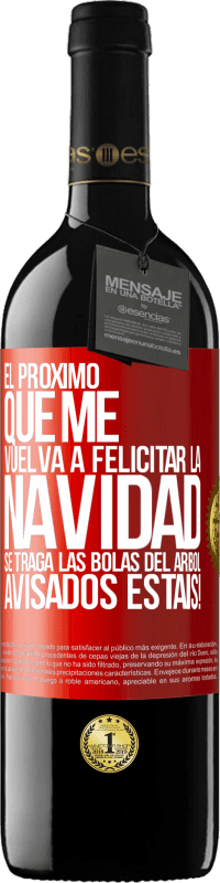 39,95 € | Vino Tinto Edición RED MBE Reserva El próximo que me vuelva a felicitar la navidad se traga las bolas del arbol. Avisados estáis! Etiqueta Roja. Etiqueta personalizable Reserva 12 Meses Cosecha 2015 Tempranillo