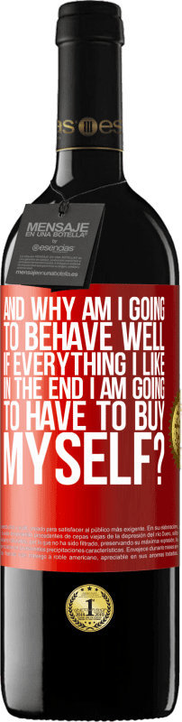 39,95 € | Red Wine RED Edition MBE Reserve and why am I going to behave well if everything I like in the end I am going to have to buy myself? Red Label. Customizable label Reserve 12 Months Harvest 2015 Tempranillo