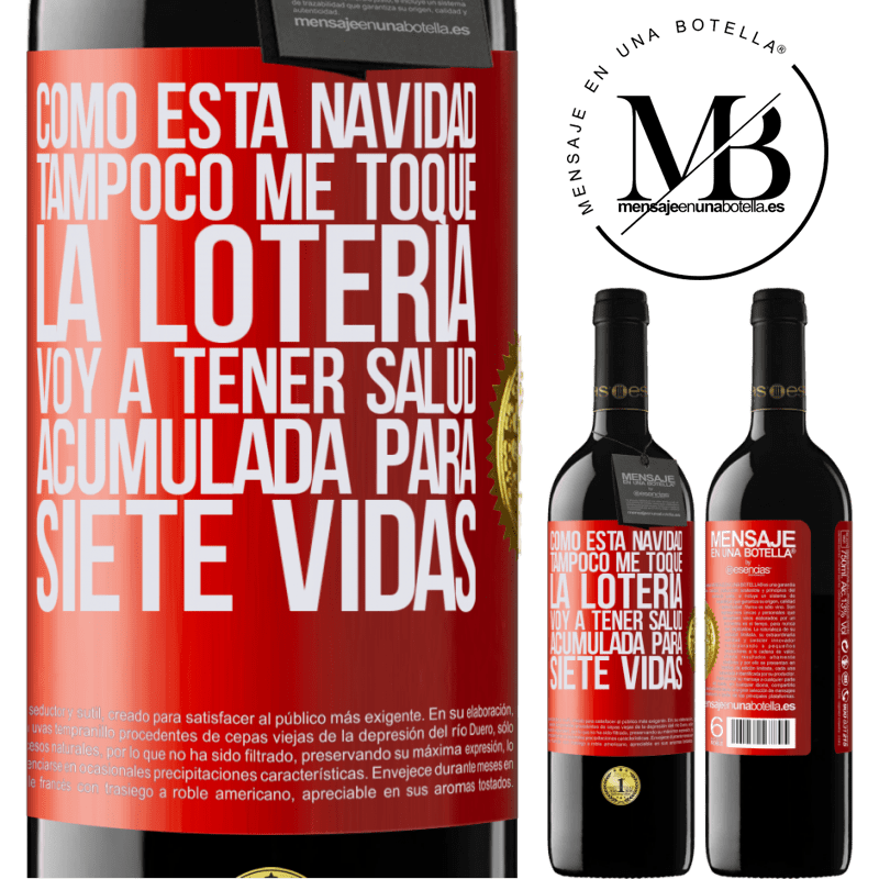 39,95 € Envío gratis | Vino Tinto Edición RED MBE Reserva Como esta navidad tampoco me toque la lotería, voy a tener salud acumulada para siete vidas Etiqueta Roja. Etiqueta personalizable Reserva 12 Meses Cosecha 2015 Tempranillo