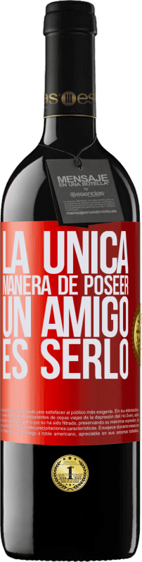 39,95 € | Vino Tinto Edición RED MBE Reserva La única manera de poseer un amigo es serlo Etiqueta Roja. Etiqueta personalizable Reserva 12 Meses Cosecha 2015 Tempranillo