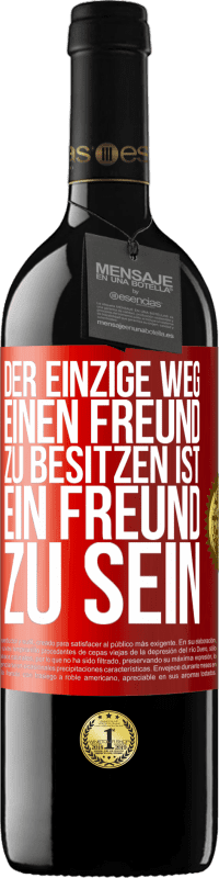 39,95 € Kostenloser Versand | Rotwein RED Ausgabe MBE Reserve Der einzige Weg, einen Freund zu besitzen ist, ein Freund zu sein Rote Markierung. Anpassbares Etikett Reserve 12 Monate Ernte 2016 Tempranillo