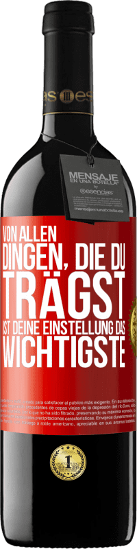 39,95 € Kostenloser Versand | Rotwein RED Ausgabe MBE Reserve Von allen Dingen, die du trägst, ist deine Einstellung das Wichtigste Rote Markierung. Anpassbares Etikett Reserve 12 Monate Ernte 2016 Tempranillo