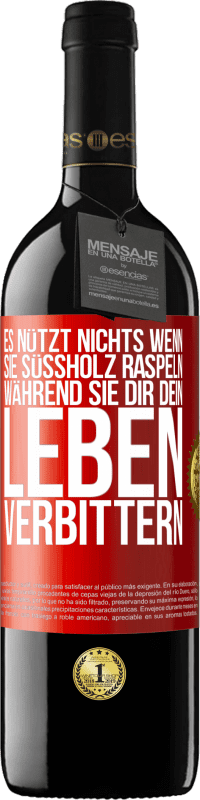 39,95 € | Rotwein RED Ausgabe MBE Reserve Es nützt nichts, wenn sie Süßholz raspeln, während sie dir dein Leben verbittern Rote Markierung. Anpassbares Etikett Reserve 12 Monate Ernte 2015 Tempranillo