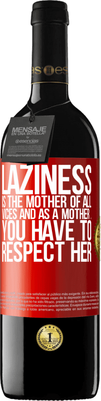 39,95 € | Red Wine RED Edition MBE Reserve Laziness is the mother of all vices and as a mother ... you have to respect her Red Label. Customizable label Reserve 12 Months Harvest 2014 Tempranillo